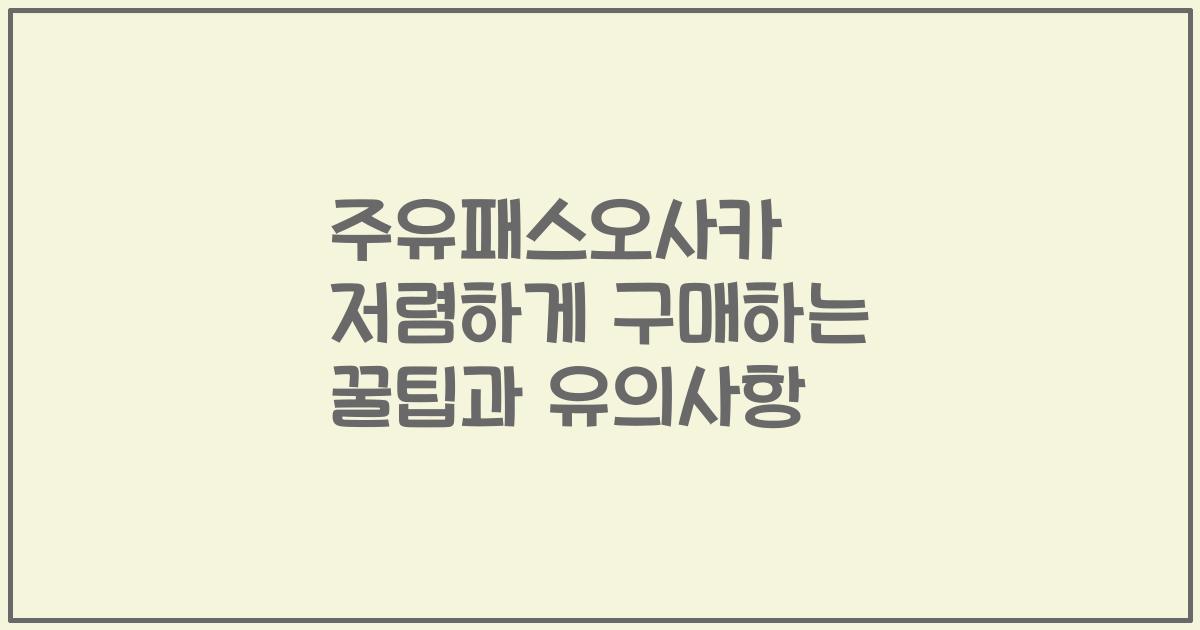 주유패스오사카 저렴하게 구매하는 꿀팁과 유의사항