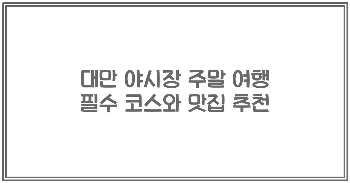대만 야시장 주말 여행 필수 코스와 맛집 추천