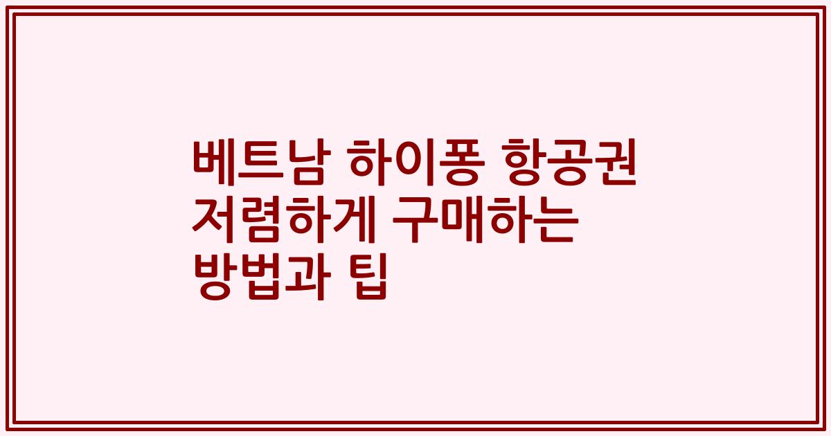 베트남 하이퐁 항공권 저렴하게 구매하는 방법과 팁