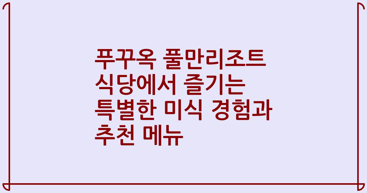 푸꾸옥 풀만리조트 식당에서 즐기는 특별한 미식 경험과 추천 메뉴