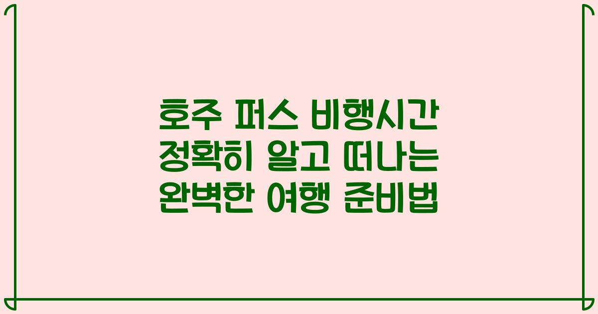 호주 퍼스 비행시간 정확히 알고 떠나는 완벽한 여행 준비법
