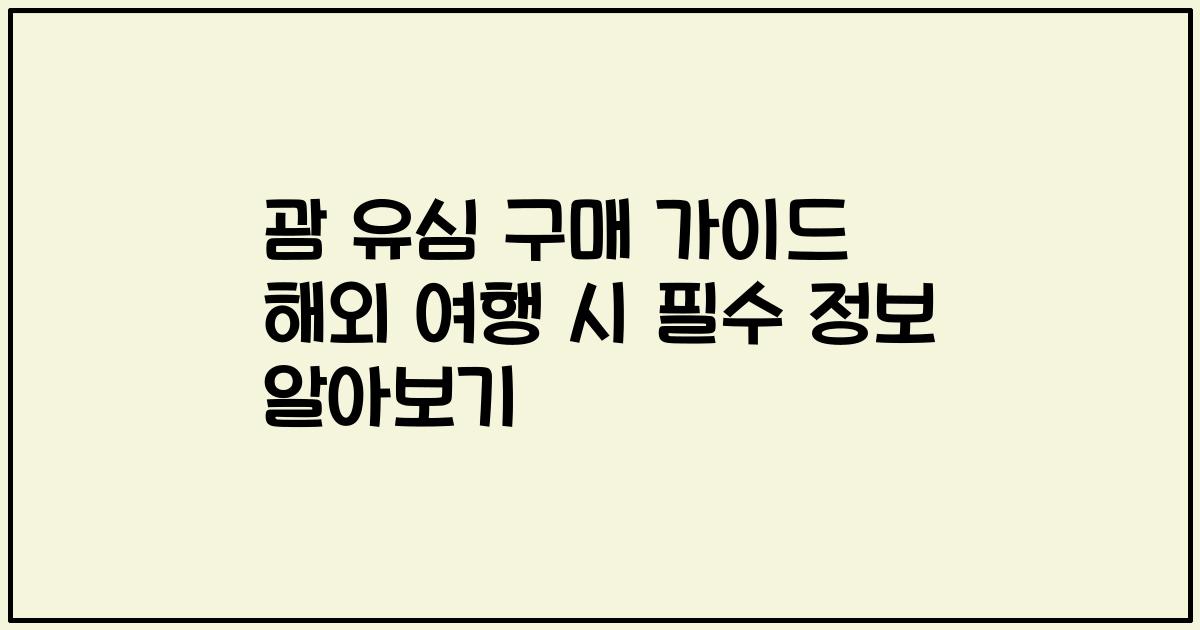 괌 유심 구매 가이드 해외 여행 시 필수 정보 알아보기