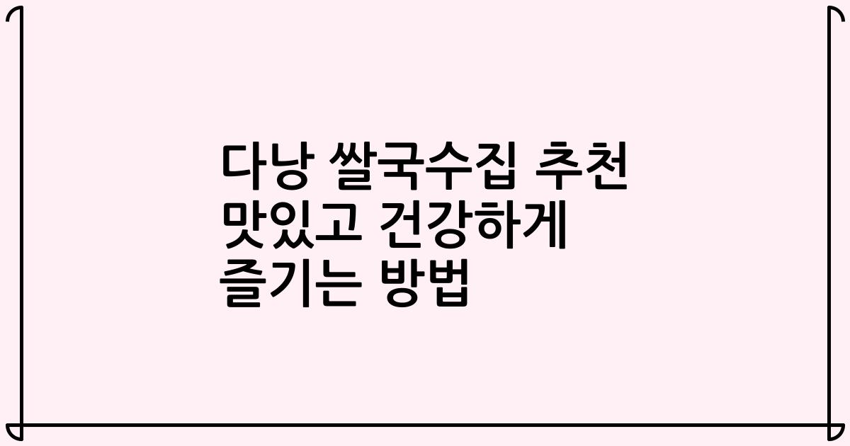 다낭 쌀국수집 추천 맛있고 건강하게 즐기는 방법