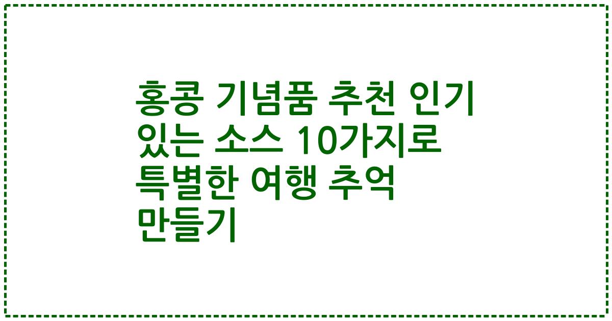 홍콩 기념품 추천 인기 있는 소스 10가지로 특별한 여행 추억 만들기