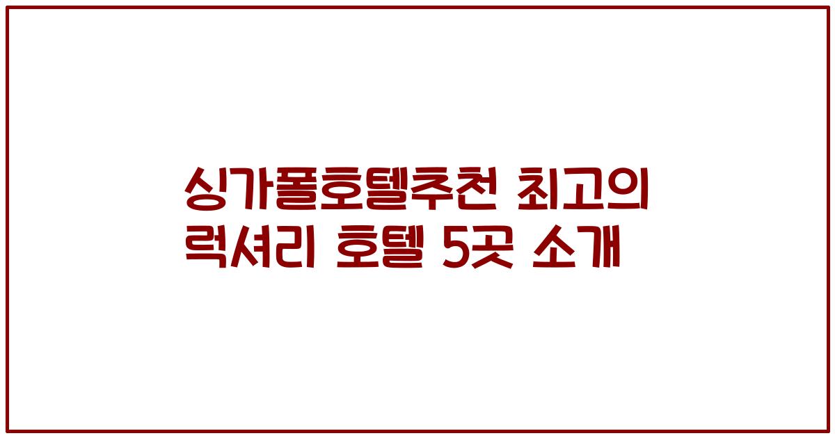 싱가폴호텔추천 최고의 럭셔리 호텔 5곳 소개
