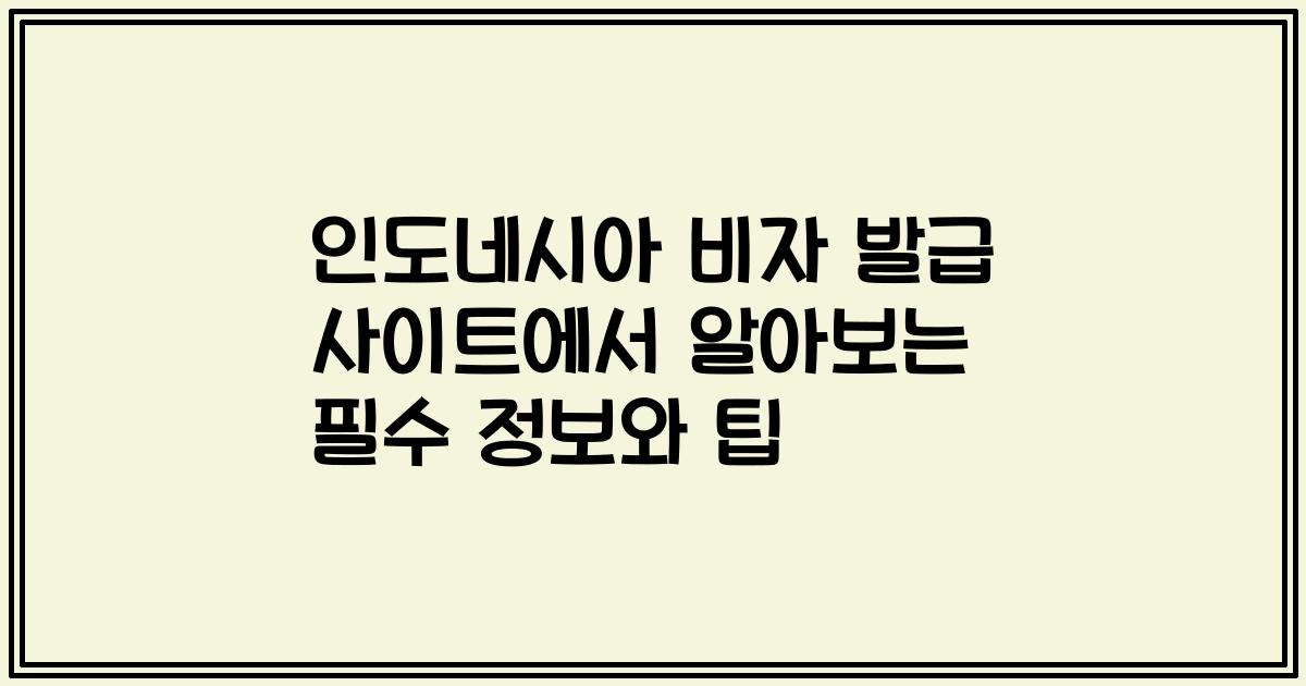 인도네시아 비자 발급 사이트에서 알아보는 필수 정보와 팁