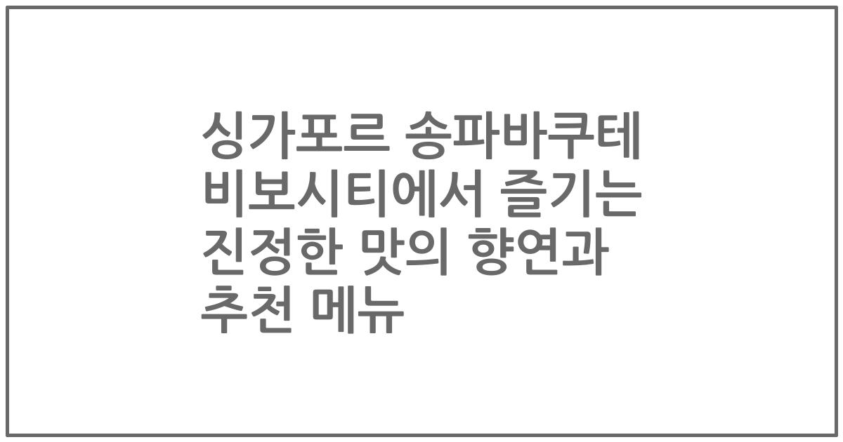 싱가포르 송파바쿠테 비보시티에서 즐기는 진정한 맛의 향연과 추천 메뉴
