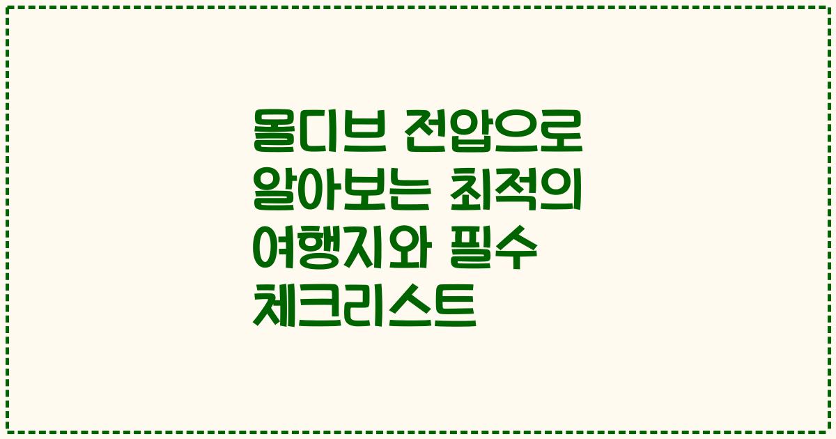 몰디브 전압으로 알아보는 최적의 여행지와 필수 체크리스트